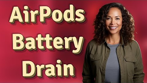 Why Are My AirPods Battery Draining So Fast?