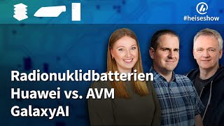 #heiseshow: Radionuklidbatterien, Huawei vs. AVM, Samsung-KI