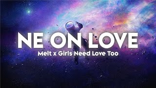 Ne On Love - Melt x Girls Need Love Too (Lyrics)