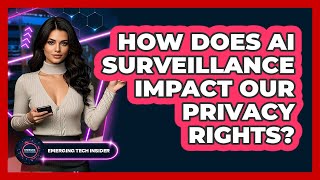 How Does AI Surveillance Impact Our Privacy Rights? - Emerging Tech Insider