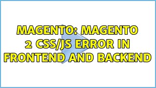 Magento: Magento 2 CSS/JS error in frontend and backend (2 Solutions!!)