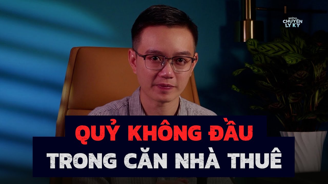QUỶ KHÔNG ĐẦU TRONG CĂN NHÀ THUÊ - Chuyện tâm linh Nguyễn Huy kể