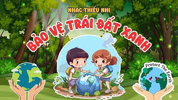 Bảo Vệ Trái Đất Xanh | Bài Hát Giúp Bé Học Cách Bảo Vệ Môi Trường