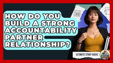 How Do You Build A Strong Accountability Partner Relationship? - Ultimate Study Hacks