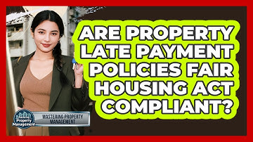 Are Property Late Payment Policies Fair Housing Act Compliant? - Mastering Property Management