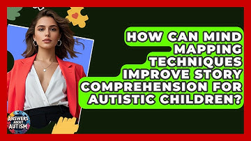 How Can Mind Mapping Techniques Improve Story Comprehension For Autistic Children?