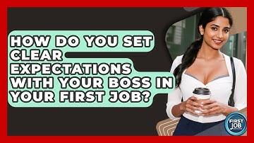 How Do You Set Clear Expectations With Your Boss In Your First Job? - First Job Success Guide