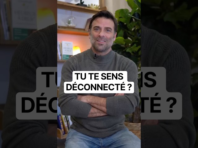 TU TE SENS DÉCONNECTÉ ?