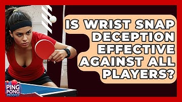 Is Wrist Snap Deception Effective Against All Players? - Ping Pong Prodigy