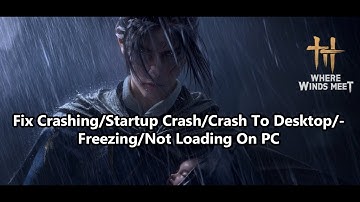 Fix Where Winds Meet Crashing/Startup Crash/Crash To Desktop/Freezing/Not Loading On PC