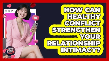 How Can Healthy Conflict Strengthen Your Relationship Intimacy? - Your Online Dating Guru
