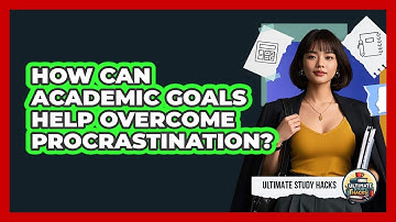 How Can Academic Goals Help Overcome Procrastination? - Ultimate Study Hacks