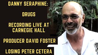 Danny Seraphine: Drugs, Recording Live at Carnegie Hall, Producer David Foster & Losing Peter Cetera