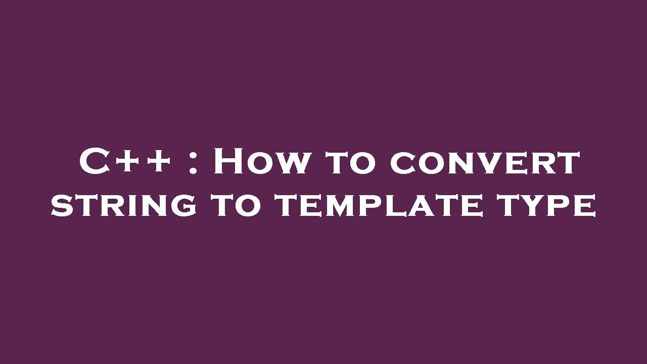 C++ : How to convert string to template type - YouTube