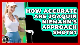 How Accurate Are Joaquin Niemann's Approach Shots? - All About Golf Pros