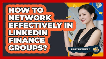 How To Network Effectively In LinkedIn Finance Groups?