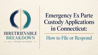 Emergency Ex Parte Custody Applications in Connecticut: How to File or Respond