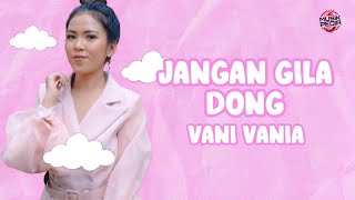 Vani Vania - Jangan Gila Dong (Lirik Lagu)