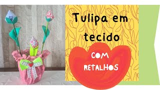 Diy - Tulipa em Tecido, feita à mão. Rápida e Econômica