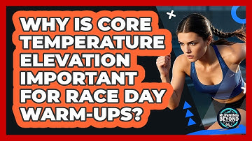 Why Is Core Temperature Elevation Important For Race Day Warm-ups? - Running Beyond Limits