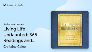 Living Life Undaunted: 365 Readings and… by Christine Caine · Audiobook preview