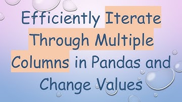 Efficiently Iterate Through Multiple Columns in Pandas and Change Values