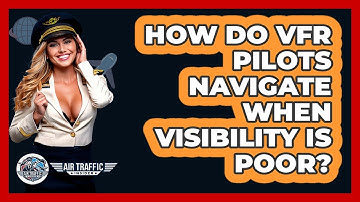 How Do VFR Pilots Navigate When Visibility Is Poor? - Air Traffic Insider