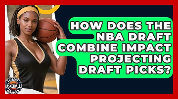 How Does The NBA Draft Combine Impact Projecting Draft Picks? - College Basketball Insiders