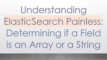 Understanding ElasticSearch Painless: Determining if a Field is an Array or a String