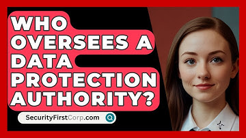Who Oversees A Data Protection Authority? - SecurityFirstCorp.com