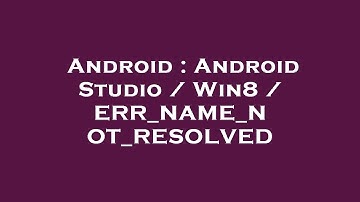 Android : Android Studio / Win8 / ERR_NAME_NOT_RESOLVED
