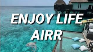 Enjoy Life - Airr ( Lyrics )