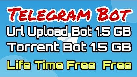 Free 1.5GB  Url Upload Bot + Torrent File Upload Bot |  Upload Free Telegram Movies Trick