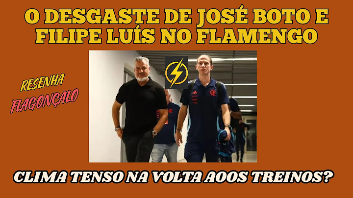 THE WEAR AND TEAR OF JOSÉ BOTO AND FILIPE LUÍS AT FLAMENGO - TENSE ATMOSPHERE?