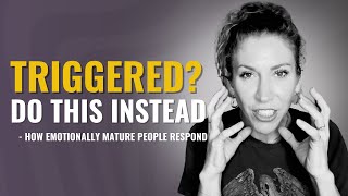 What To Do When Youre Triggered 5 Habits Emotionally Mature People Use