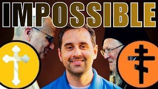 Why a Catholic-Orthodox Reunion is Nearly Impossible!