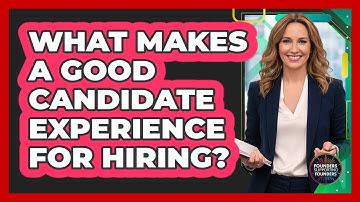 What Makes A Good Candidate Experience For Hiring? - Founders Supporting Founders