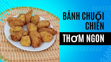Cách Làm Bánh Chuối Chiên Giòn Tan Ngon Mê Ly | Hướng Dẫn Chi Tiết