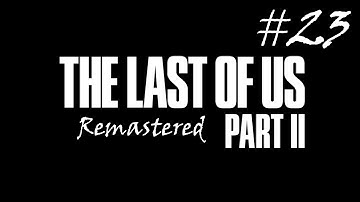 The Last of Us 2 - Remastered - Playthrough - Part 23