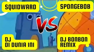 DJ Di Dunia Ini VS DJ BonBon Remix| Spongebob Version