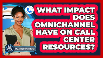 What Impact Does Omnichannel Have On Call Center Resources?