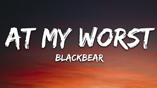 Video thumbnail of "blackbear - @ my worst (Lyrics)"