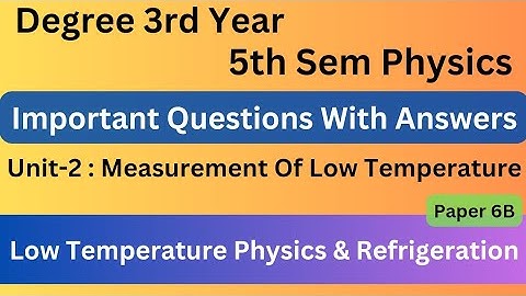 Degree 5th Sem Physics Paper 6B Unit-2 Imp With Answers *Low Temperature Physics & Refrigeration*