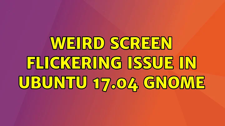 Ubuntu: weird screen flickering issue in ubuntu 17.04 GNOME (2 Solutions!!)