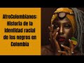 AfroColombianos: Historia de la identidad racial de los negros en Colombia