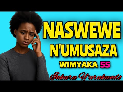 Uko NASWEWE NUMUSAZA Wimyaka 55 Nkisanga Murukundo Mungire Inama
