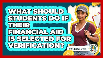 What Should Students Do If Their Financial Aid Is Selected For Verification?