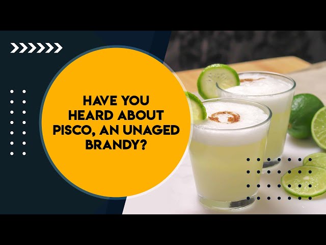 Have you heard about pisco, an unaged brandy?