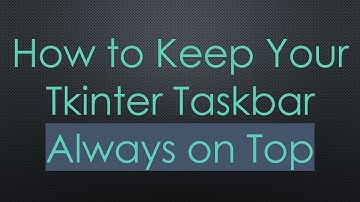 How to Keep Your Tkinter Taskbar Always on Top