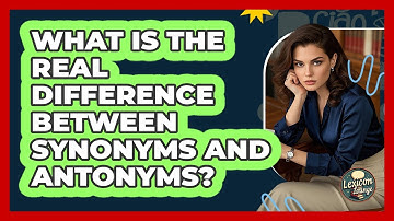 What Is The Real Difference Between Synonyms And Antonyms? - Lexicon Lounge